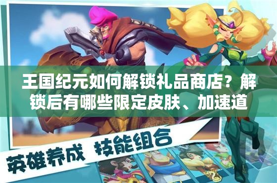 王国纪元如何解锁礼品商店？解锁后有哪些限定皮肤、加速道具和资源礼包值得购买？