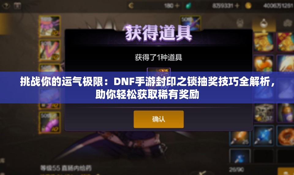 挑战你的运气极限：DNF手游封印之锁抽奖技巧全解析，助你轻松获取稀有奖励