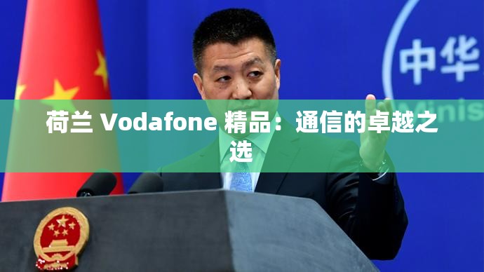 荷兰 Vodafone 精品：通信的卓越之选